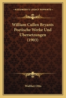 William Cullen Bryants Poetische Werke Und Ubersetzungen (1903) 1147754144 Book Cover