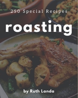 250 Special Roasting Recipes: The Best-ever of Roasting Cookbook B08GFL6Q12 Book Cover