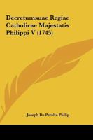 Decretumsuae Regiae Catholicae Majestatis Philippi V (1745) 1165887940 Book Cover