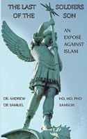 The Last Soldiers of the Son: An Expose Against Islam 1453762256 Book Cover