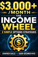 The Income Wheel: Generate $3,000+ Monthly Income with Just 2 Simple Options Strategies: The Complete Step-by-Step Guide to Building Wealth with ... Guide (Wealth-Building Blueprint Series) B0FRWQ4758 Book Cover