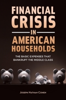 Financial Crisis in American Households: The Basic Expenses That Bankrupt the Middle Class 1440832218 Book Cover