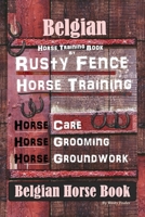 Belgian Horse, Horse Training Book By Rusty Fence Horse Training, Horse Care, Horse Grooming, Horse Groundwork, Belgian Horse Book B0858WJMBD Book Cover