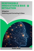 Responsible Innovation & Bias Mitigation: Detecting and Correcting AI Skew B0FP8TY5DL Book Cover