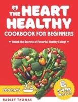 The Heart Healthy Cookbook for Beginners: Embark on a Culinary Journey to Better Health with Quick, Nutritious Recipes Tailored for a Robust Heart B0CV22LR3L Book Cover
