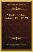 A Cycle of Adams Letters, 1861-1865 Volume 01 0526002751 Book Cover