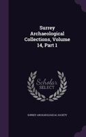 Surrey Archaeological Collections, Volume 14, Part 1... 1277298696 Book Cover