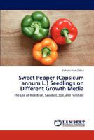 Sweet Pepper (Capsicum annum L.) Seedlings on Different Growth Media: The Use of Rice Bran, Sawdust, Soil, and Fertilizer 3845475110 Book Cover