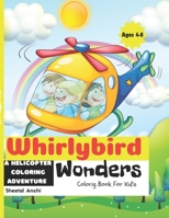 Whirlybird Wonders: A Helicopter Coloring Adventure: For Kid's Ages 4-8 B0CPVCQ7WW Book Cover