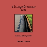 The long hot summer 2022: Haiku & photographs 1669849740 Book Cover