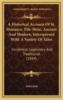 An Historical Account of St. Monance Fife-Shire, Ancient and Modern: Interspersed With a Variety of Tales, Incidental, Legendary & Traditional 1016210949 Book Cover
