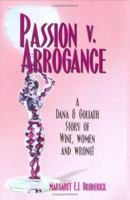Passion V. Arrogance: A Dana and Goliath Story of Wine, Women and Wrong! 0976259761 Book Cover