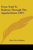 From Trail to Railway Through the Appalachians 0548671281 Book Cover