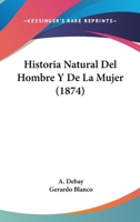 Historia Natural Del Hombre Y De La Mujer (1874) 1167614623 Book Cover
