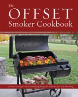 The Offset Smoker Cookbook: Pitmaster Techniques and Mouthwatering Recipes for Authentic, Low-and-Slow BBQ 1646045386 Book Cover