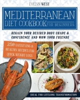 Mediterranean Diet Cookbook for Beginners: Regain Your Desired Body Shape and Wow Your Friends, 250 Satisfying & Healthy Recipes for Quick Weight Loss, Ideal for Lifelong Transformation 1801582173 Book Cover