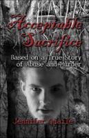 Acceptable Sacrifice: Based on a True Story of Abuse and Murder 1413768806 Book Cover