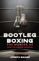 Bootleg Boxing: The Murder of Eddie 'The Hammer' Hammond 1736277618 Book Cover