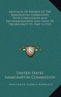 Abstracts Of Reports Of The Immigration Commission, With Conclusions And Recommendations And Views Of The Minority V1, Part 1 0548816174 Book Cover