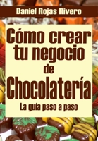 Cómo crear tu negocio de chocolatería: Paso a Paso B08PXFV7ZS Book Cover