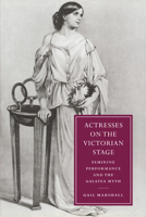 Actresses on the Victorian Stage: Feminine Performance and the Galatea Myth (Cambridge Studies in Nineteenth-Century Literature and Culture) 0521027462 Book Cover