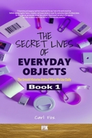 The Secret Lives of Everyday Objects: The Untold Histories Behind What We Use Daily: Uncover the Hidden Histories Behind Common Inventions That Shape ... Secret Lives of Everyday Objects" Series!) B0F8HV4M4P Book Cover