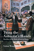 By Yuhua Wang Tying the Autocrat's Hands: The Rise of The Rule of Law in China (Cambridge Studies in Comparative P [Hardcover] 1107417740 Book Cover