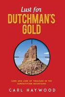 Lust for Dutchman's Gold: Lore and Lure of Treasure in the Superstition Mountains 0980227933 Book Cover