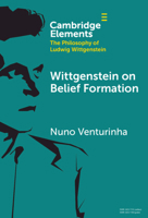 Wittgenstein on Belief Formation (Elements in the Philosophy of Ludwig Wittgenstein) 1009663089 Book Cover