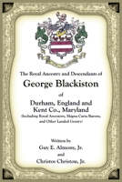 The Royal Ancestry and Descendants of George Blackiston of Durham, England and Kent Co., Maryland (Including royal ancestors, Magna Carta Barons, and other landed gentry) 0788454080 Book Cover