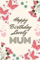 Happy Birthday Lovely Mum: Alternative Birthday Card Gifts for Mums - 150 Lined Pages Journal Notebook Diary for Unique Mum Birthday Presents From Son, Daughter or Children 169537228X Book Cover