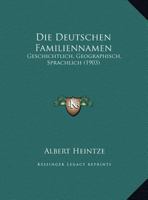 Die Deutschen Familien-Namen, Geschichtlich, Geographisch, Sprachlich 1018032312 Book Cover