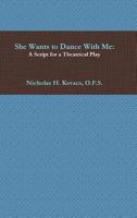 She Wants to Dance With Me: A Script for a Theatrical Play 1387067524 Book Cover