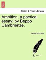 Ambition, a poetical essay: by Beppo Cambrienze. 1241196044 Book Cover