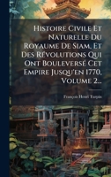 Histoire Civile Et Naturelle Du Royaume De Siam, Et Des RÃ(c)volutions Qui Ont BouleversÃ(c) Cet Empire Jusqu'en 1770, Volume 2... (French Edition) 102472347X Book Cover