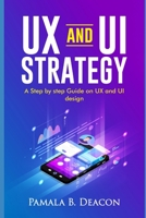 UX AND UI STRATEGY: A STEP BY STEP GUIDE ON UX AND UI DESIGN B08QM15ZHT Book Cover