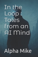 In the Loop : Tales from an AI Mind B0F7R6NFCD Book Cover