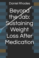 Beyond the Jab: Sustaining Weight Loss After Medication B0FPQ16W84 Book Cover