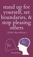 Stand Up For Yourself, Set Boundaries, & Stop Pleasing Others 1647434203 Book Cover