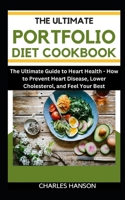 The Ultimate Portfolio Diet Cookbook: The Ultimate Guide to Heart Health: How to Prevent Heart Disease, Lower Cholesterol, and Feel Your Best (Healthy ... ... Promoting Health, Longevity and Vitality) B0CTXHBNTJ Book Cover