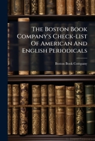 The Boston Book Company's Check-list Of American And English Periodicals: Including All Journals Indexed In Poole's Index...to 1891, Inclusive... 1276456662 Book Cover