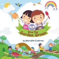 How the Garden Grows: A Beginner's Guide for Young Readers 1763569705 Book Cover