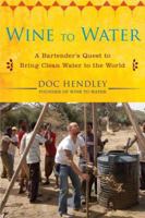Wine to Water: A Bartender's Quest to Bring Clean Water to the World 1583335072 Book Cover