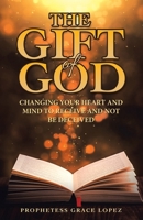 The Gift of God: Changing Your Heart and Mind to Receive and Not Be Deceived B0CGCLQYHY Book Cover