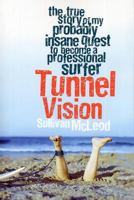 Tunnel Vision: The True Story of My Probably Insane Quest to Become a Professional Surfer 1741757134 Book Cover