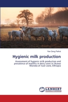 Hygienic milk production: Assessment of hygienic milk production and prevalence of mastitis in dairy cows in Jikawo Woreda of nuer zone, Ethiopia 3659644080 Book Cover