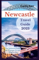 Newcastle Travel Guide 2023: A Definitive Guide on Where to Go and Things to Do. B0CGC7DQJM Book Cover