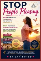 Stop People Pleasing: Stop Staying Silent, Feeling Guilty, and Living for Everyone Else... Start Speaking Up, Saying No, Asking Boldly, and Becoming Your Authentic Self B0HBHMXSJV Book Cover