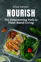 Nourish: The Empowering Path to Plant-Based Living: Unlock Health, Sustainability, and Vitality with Plant-Based Nutrition B0FD8W9N83 Book Cover