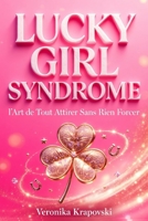 LES SECRETS DU LUCKY GIRL SYNDROME La Manifestation: Les Lois De L'Attraction et L'Art de Tout Attirer Sans Rien Forcer (French Edition) B0GXPF39ZT Book Cover